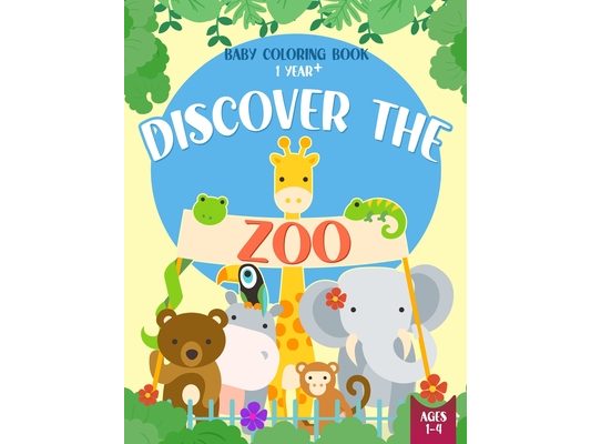 Baby Coloring Book 1 Year - Discover the Zoo: Cute Animals Coloring Pages for Toddlers Ages 1-4 Year Old