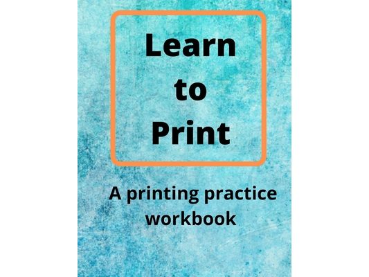 Learn to Print: A Printing Practice Workbook