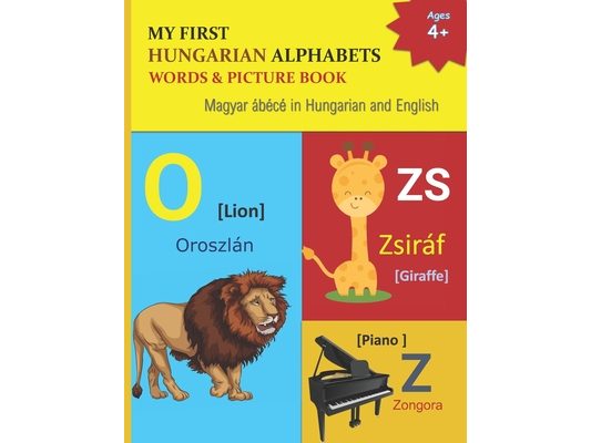 My First Hungarian Alphabets Words & Picture Book: 44 Hungarian Alphabets with Hungarian word phonetics Picture with English Translations Magyar ábécé