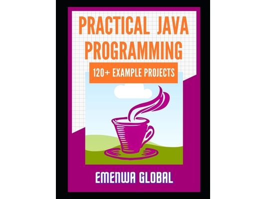 120+ Java Best Practices: 120+ Practical Java Programming Projects for Beginners