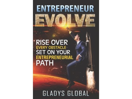 Entrepreneur Evolve: Rise Over Every Obstacle Set on Your Entrepreneurial Path