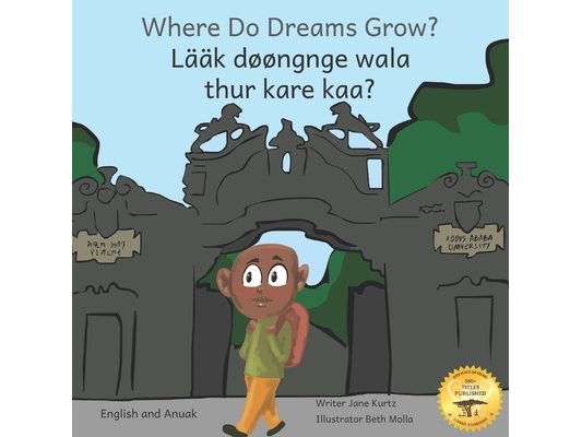 Where Do Dreams Grow?: How To Become Anything You Want To Be in Anuak and English