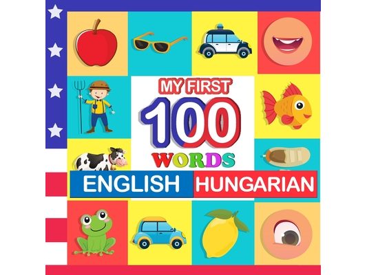 my first 100 words English-Hungarian: Learn Hungarian for kids aged 2-7