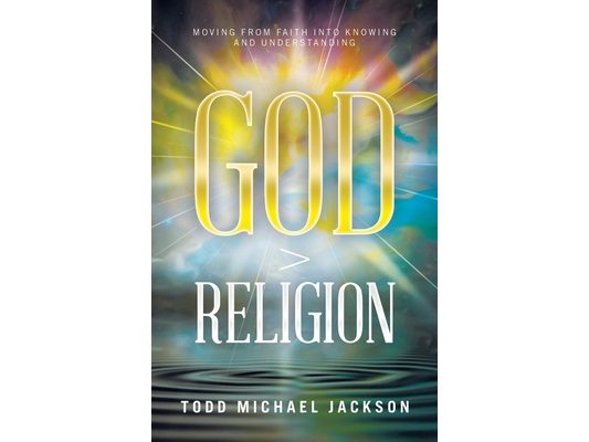 God ＞ Religion: Moving from Faith into Knowing and Understanding