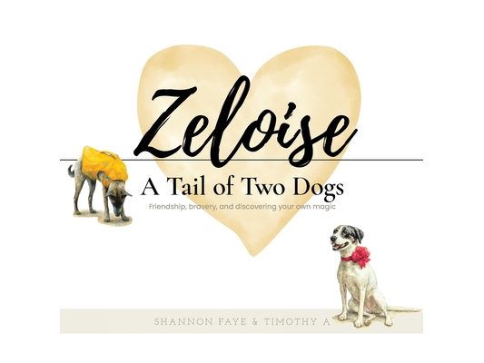 Zeloise: A Tail of Two Dogs (Friendship, bravery, and discovering your own magic)