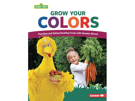 Grow Your Colors: Planting and Eating Healthy Foods with Sesame Street (R)