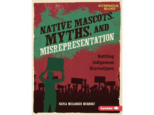 Native Mascots, Myths, and Misrepresentation: Battling Indigenous Stereotypes