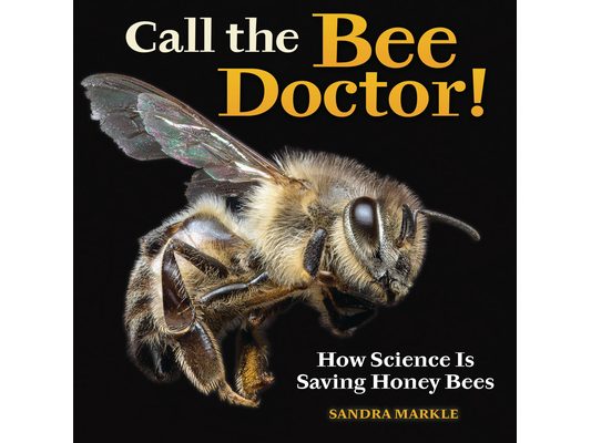 Call the Bee Doctor!: How Science Is Saving Honey Bees