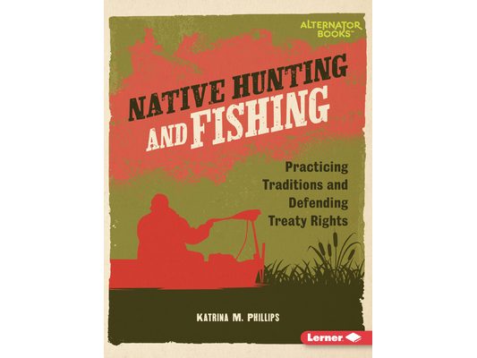 Native Hunting and Fishing: Practicing Traditions and Defending Treaty Rights