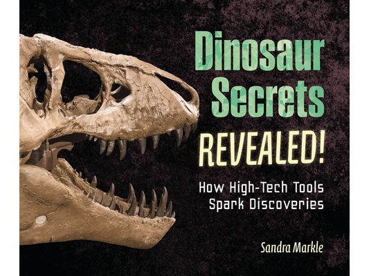 Dinosaur Secrets Revealed!: How High-Tech Tools Spark Discoveries
