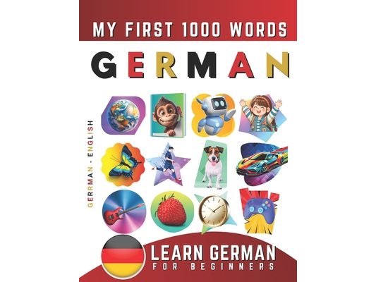 Learn German for Beginners, My First 1000 Words: Bilingual German - English Language Learning Book for Kids & Adults