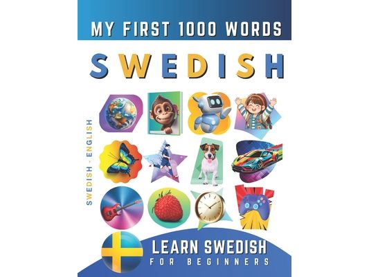 Learn Swedish for Beginners, My First 1000 Words: Bilingual Swedish - English Language Learning Book for Kids & Adults