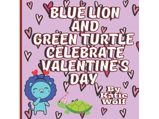 Blue Lion And Green Turtle Celebrate Valentine's Day: Cute Valentines Day Storybook For Kids