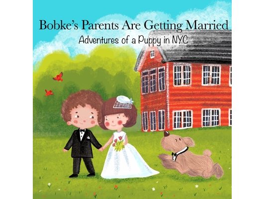 Bobke's Parents Are Getting Married: Adventures of a Puppy in NYC