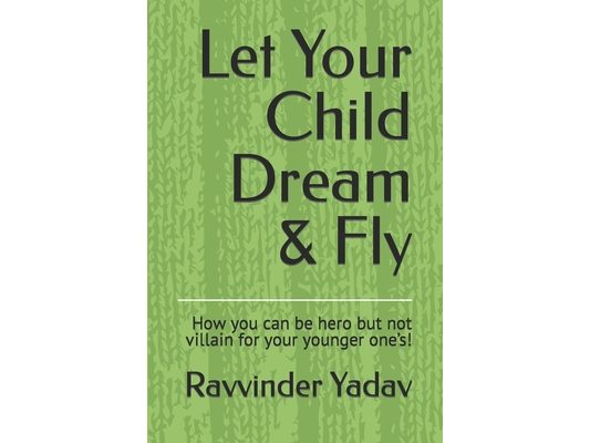 Let Your Child Dream & Fly: How you can be hero but not villain for your younger one's!