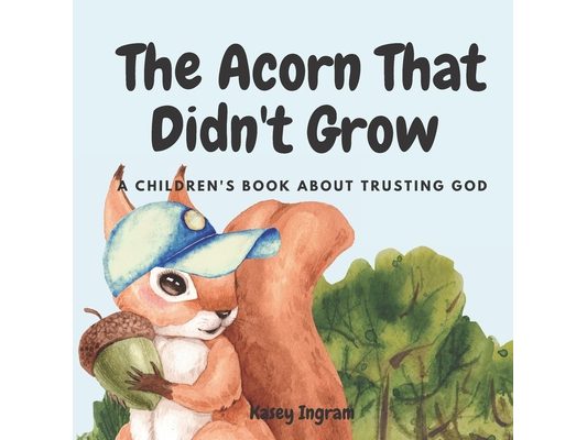 The Acorn That Didn't Grow: A Children's Book About Trusting God