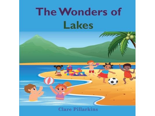The Wonders of Lakes: A Fun and Informative Environment Book for Kids Ages 4-8