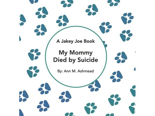 My Mommy Died by Suicide: A Jakey Joe Book