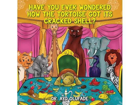 Have you ever wondered how the tortoise got its cracked shell?: An adaptation of the elders' story shared with us as children in Africa