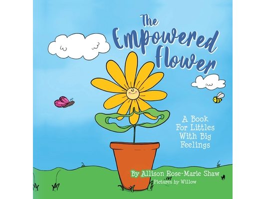 The Empowered Flower: A Book For Littles With Big Feelings