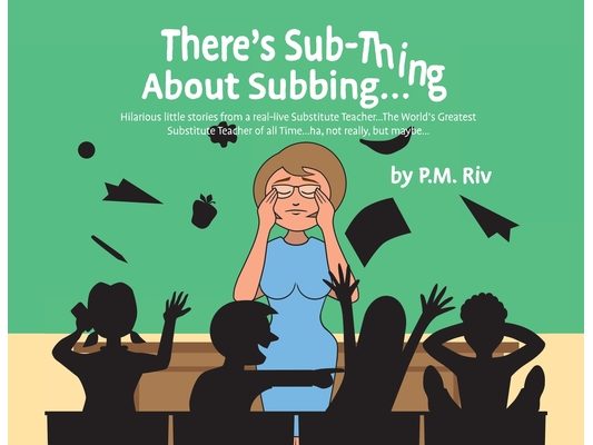 There's Sub-Thing About Subbing...: Hilarious little stories from a real-live Substitute Teacher... The World's Greatest Substitute Teacher of all Tim