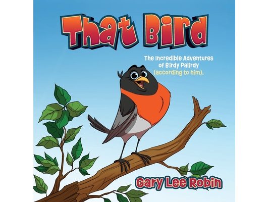 That Bird: The Incredible Adventures of Birdy Palirdy (According to Him).
