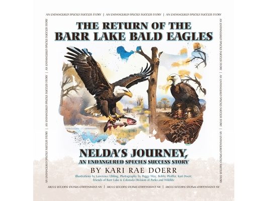 The Return of the Barr Lake Bald Eagles - Nelda's Journey, An Endangered Species Success Story