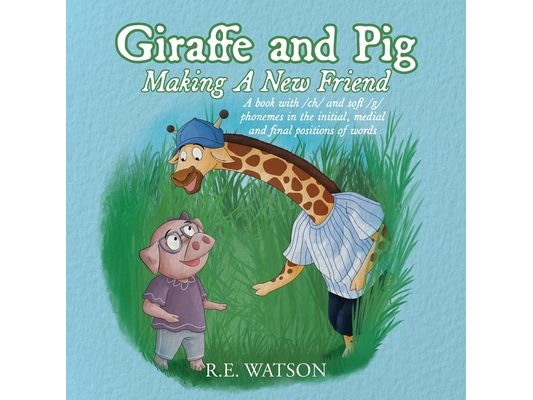 Giraffe and Pig Making A New Friend: A book with /ch/ and soft /g/ phonemes in the initial, medial and final position of words