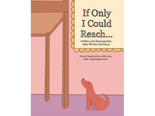 If Only I Could Reach...: A book inspired by a little dog with a big imagination
