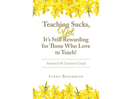 Teaching Sucks, Yet, It's Still Rewarding for Those Who Love to Teach!: America's #1 Teacher's Coach