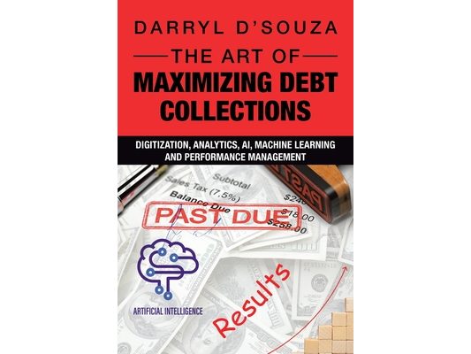 The Art of Maximizing Debt Collections: Digitization, Analytics, AI, Machine Learning and Performance Management