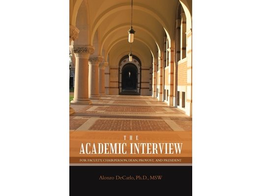 The Academic Interview: For Faculty, Chairperson, Dean, Provost, And President