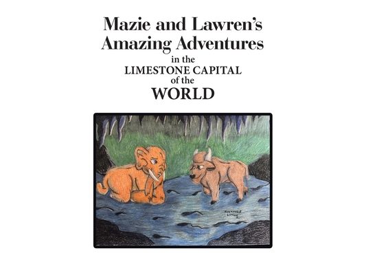 Mazie and Lawren's Amazing Adventures: in the Limestone Capital of the World
