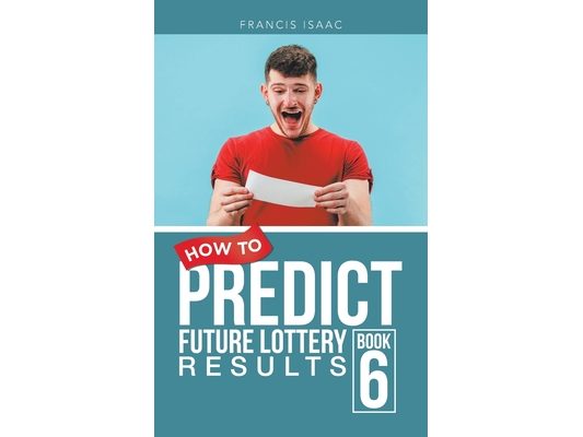 How to Predict Future Lottery Results: Book 6