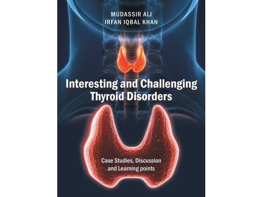 Interesting and Challenging Thyroid Disorders: Case Studies, Discussion and Learning points