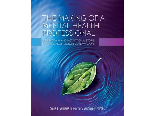 The Making of a Mental Health Professional: Inspirational and Motivational Stories of Challenges, Victories, and Wisdom
