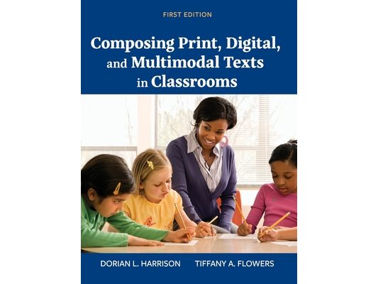 Composing Print, Digital, and Multimodal Texts in Classrooms