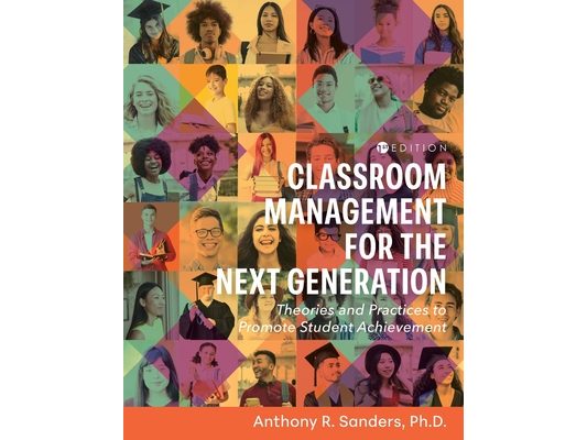 Classroom Management for the Next Generation: Theories and Practices to Promote Student Achievement