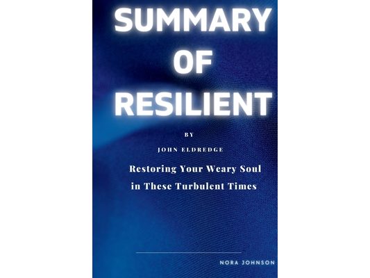 Resilient: Restoring Your Weary Soul in These Turbulent Times