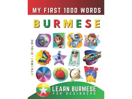 Learn Burmese for Beginners, My First 1000 Words: Bilingual Myanmar - English Language Learning Book for Kids & Adults
