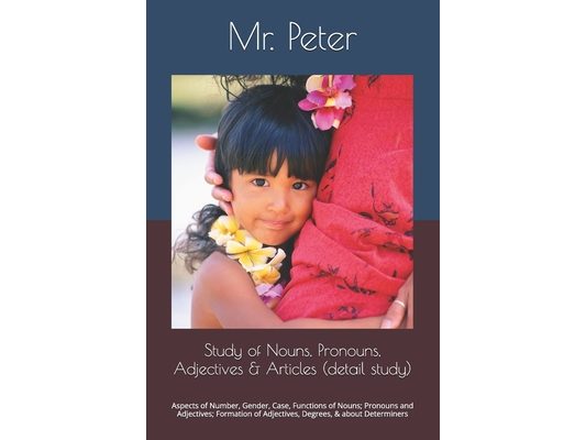 Study of Nouns, Pronouns, Adjectives & Articles (detail study): Aspects of Number, Gender, Case, Functions of Nouns; Pronouns and Adjectives; Formatio