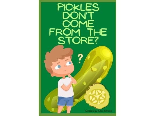 Pickles Don't Come From The Store?
