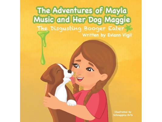 The Adventures of Mayla Music and Her Dog Maggie: The Disgusting Booger Eater