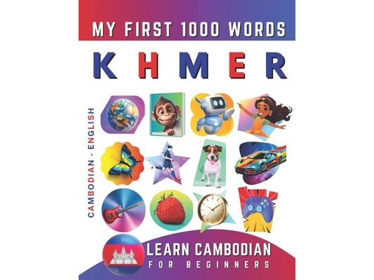 Learn Khmer for Beginners, My First 1000 Words: Bilingual Cambodian - English Language Learning Book for Kids & Adults