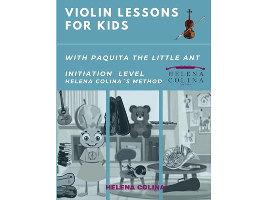 Violin Lessons for Kids with Paquita the Little Ant: Initiation Level Helena Colina´s Method