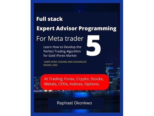 Full stack Expert Advisor Programming For Meta trader 5: Learn How to Develop the Perfect Trading Algorithm for Gold /Forex Market