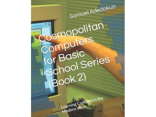Cosmopolitan Computers for Basic School Series (Book 2): Learning Computers the Modern Ways