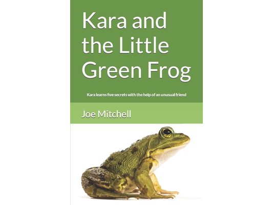 Kara and the Little Green Frog: Kara learns five secrets with the help of an unusual friend