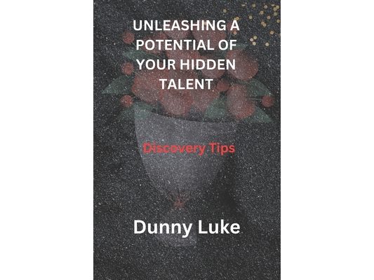 Unleashing a Potential of Your Hidden Talent: Discovery Tips