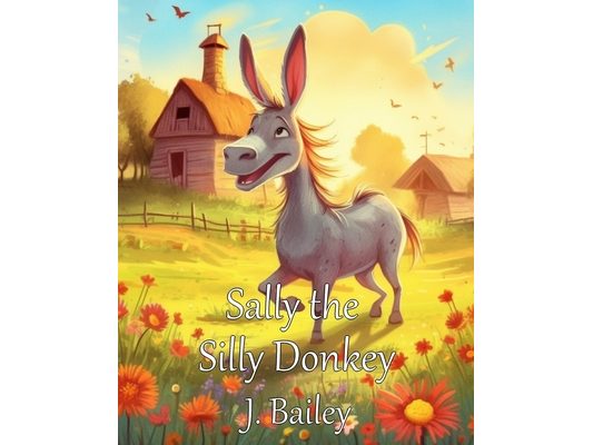 Sally the Silly Donkey: A Barnyard Adventure